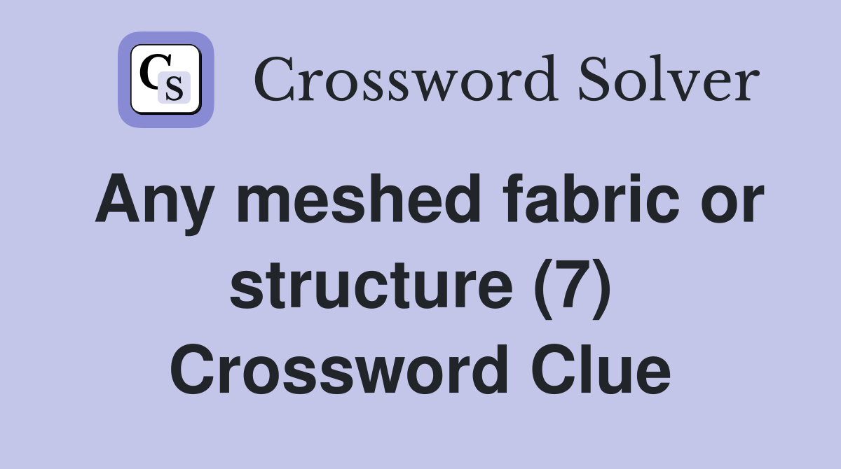 Any meshed fabric or structure (7) Crossword Clue Answers Crossword